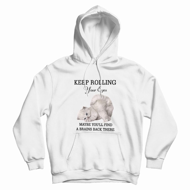 Cat Keep Rolling Your Eyes Maybe You'll Find A Brain Back There Hoodie Cat Keep Rolling Your Eyes Maybe You'll Find A Brain Back There Hoodie