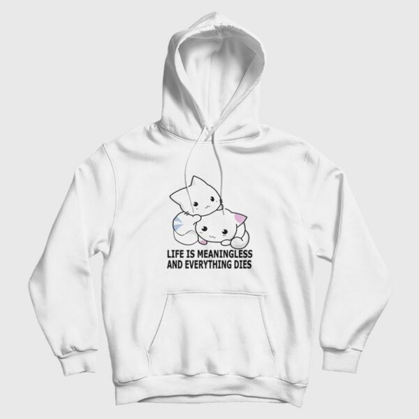 Cat Life Is Meaningless and Everything Dies Hoodie