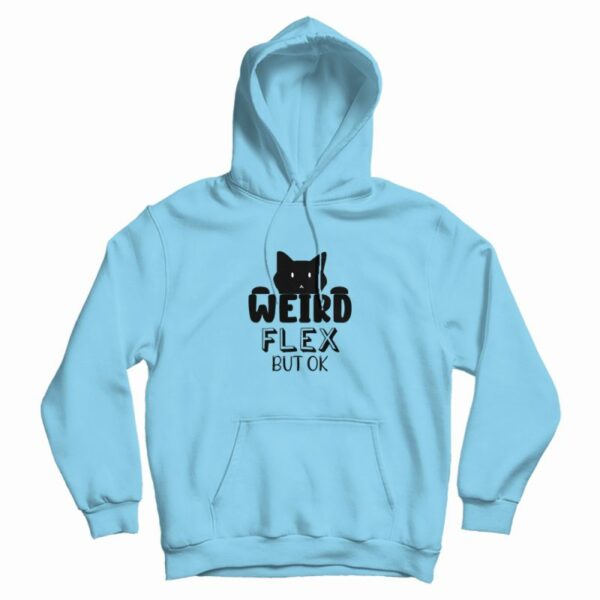 Cat Weird Flex But Ok Funny Hoodie