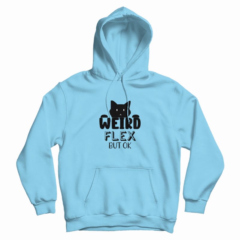 Cat Weird Flex But Ok Funny Hoodie Cat Weird Flex But Ok Funny Hoodie