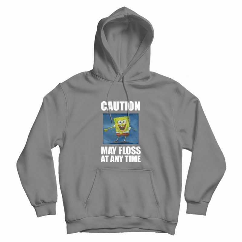 Caution May Floss At Any Time Spongebob Hoodie Caution May Floss At Any Time Spongebob Hoodie