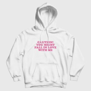 Caution You Might Fall In Love With Me Hoodie