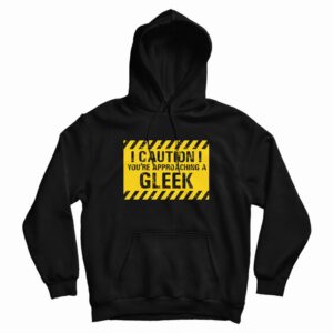 Caution You’re Approaching A Gleek Hoodie