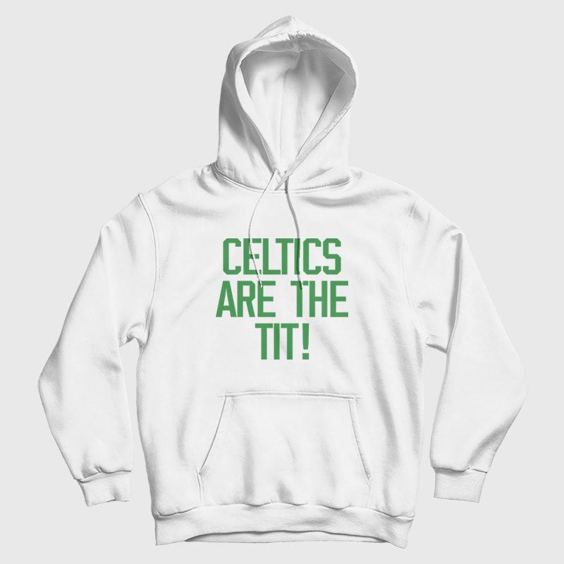 Celtics Are The Tit Hoodie Celtics Are The Tit Hoodie