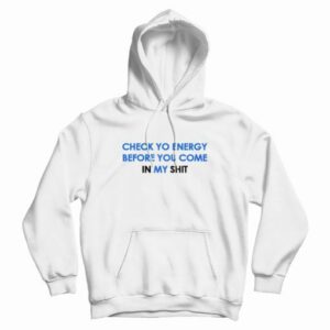 Check Yo Energy Before You Come In My Shit Hoodie 3