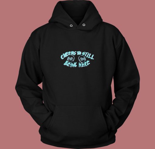 Cheers To Still Being Here 80s Hoodie Cheers To Still Being Here 80s Hoodie