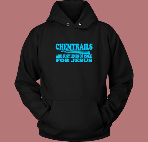 Chemtrails Are Just Lines Of Coke For Jesus Hoodie Style Chemtrails Are Just Lines Of Coke For Jesus Hoodie Style