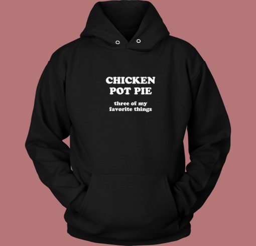 Chicken Pot Pie My Favorite Hoodie Style Chicken Pot Pie My Favorite Hoodie Style