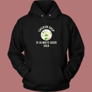 Chicken Soup Is Good Hoodie Style