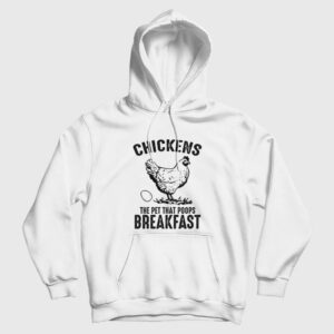 Chickens The Pet That Poops Breakfast Hoodie