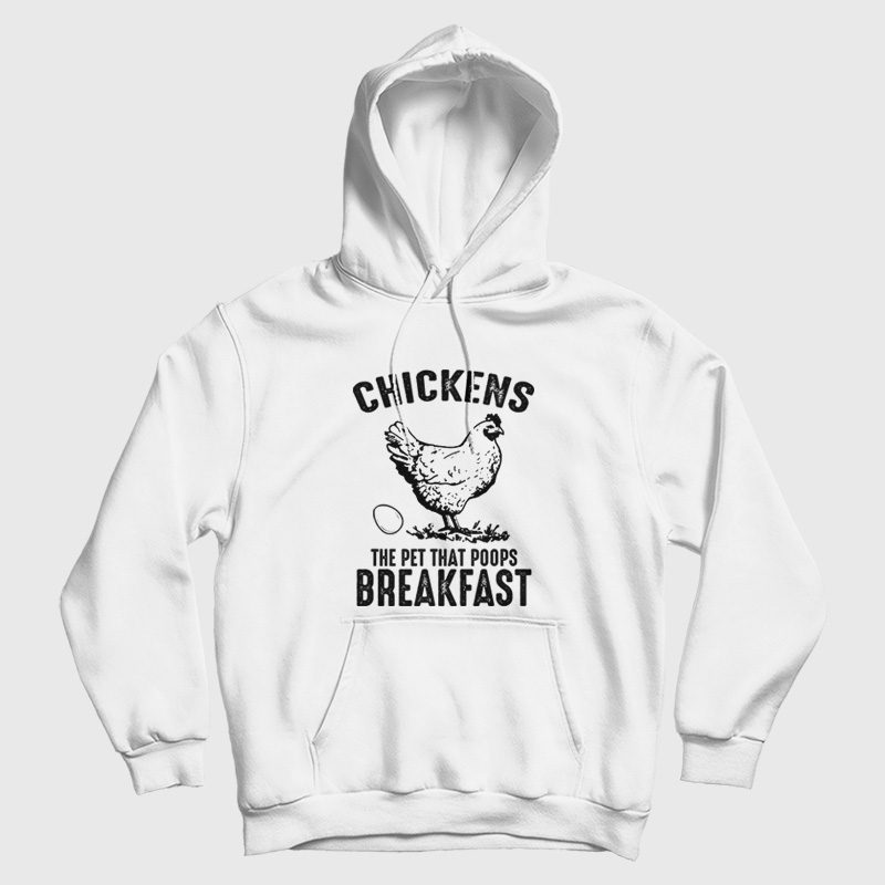 Chickens The Pet That Poops Breakfast Hoodie Chickens The Pet That Poops Breakfast Hoodie