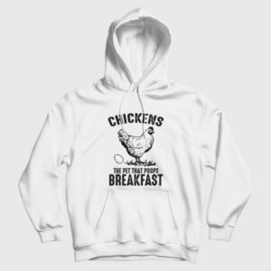 Chickens The Pet That Poops Breakfast Hoodie 4