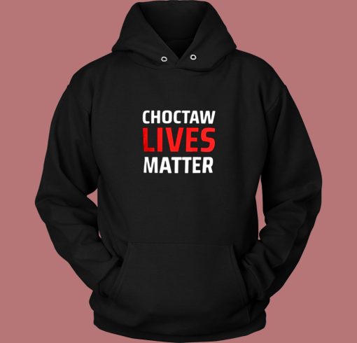 Choctaw Lives Matter Vintage Hoodie Choctaw Lives Matter Vintage Hoodie