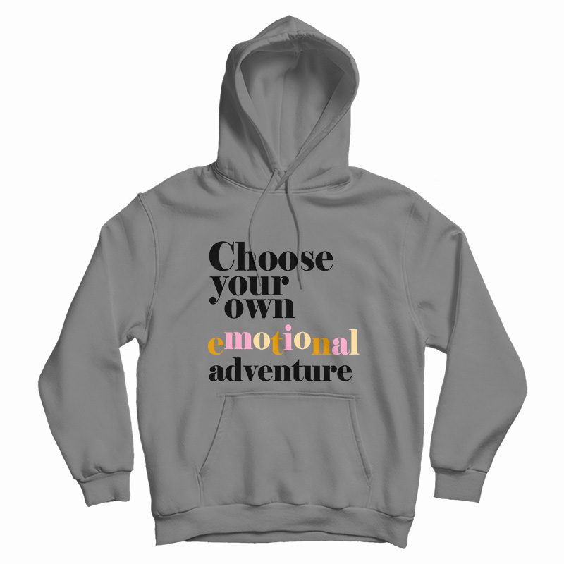 Choose Your Own Emotional Adventure Hoodie Choose Your Own Emotional Adventure Hoodie