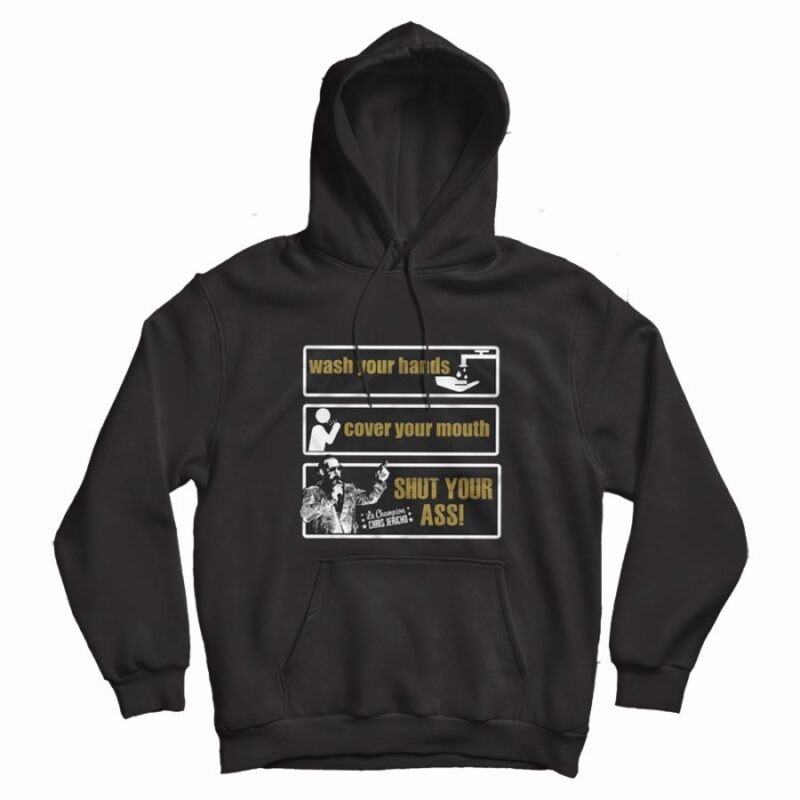 Chris Jericho Wash Your Hands Cover Your Mouth Shut Your Ass Hoodie Chris Jericho Wash Your Hands Cover Your Mouth Shut Your Ass Hoodie