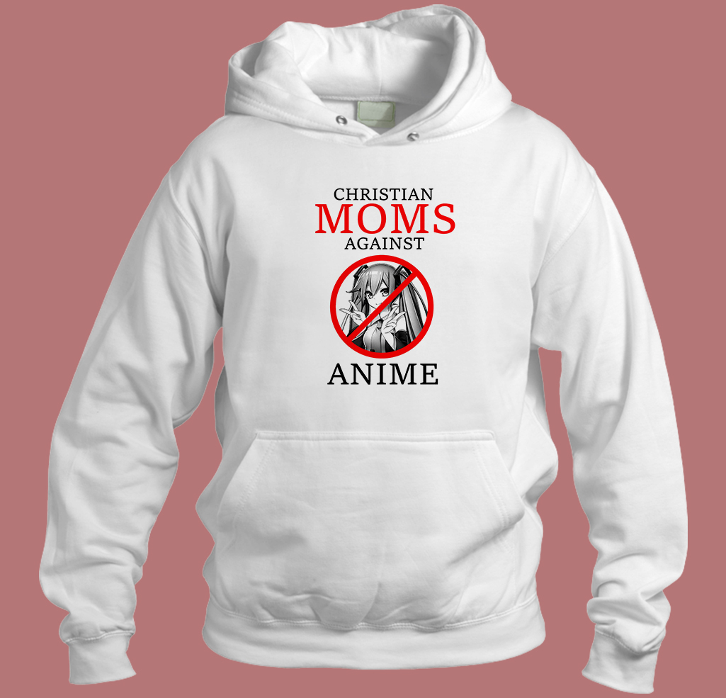 Christian Moms Against Anime Funny Hoodie Style Christian Moms Against Anime Funny Hoodie Style
