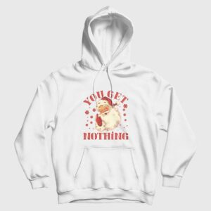 Christmas Santa Claus You Get Nothing Hoodie