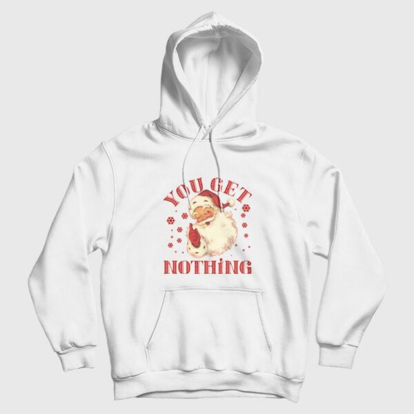 Christmas Santa Claus You Get Nothing Hoodie