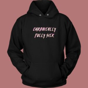 Chronically Fully Sick Hoodie Style