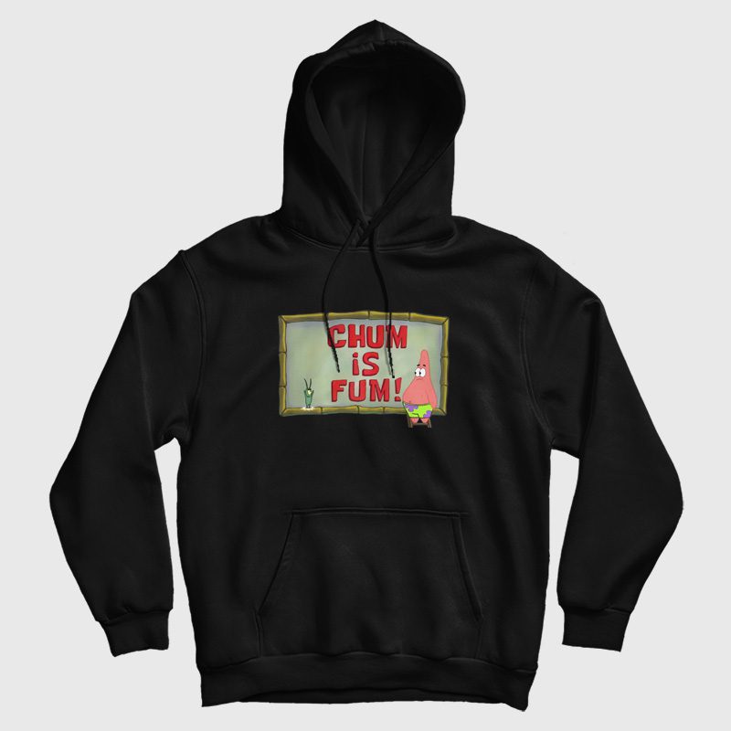 Chum Is Fum Patrick Star Plankton Hoodie SpongeBob SquarePants Chum Is Fum Patrick Star Plankton Hoodie SpongeBob SquarePants