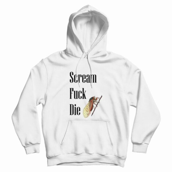Cicadas Scream Fuck Die Hoodie