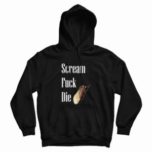 Cicadas Scream Fuck Die Hoodie