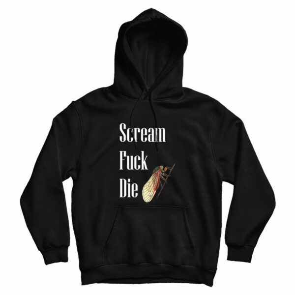 Cicadas Scream Fuck Die Hoodie
