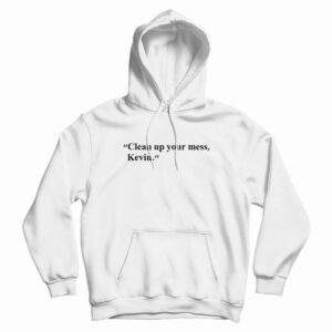 Clean up your mess Kevin Hoodie