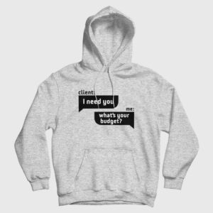 Client I Need You Me What’s Your Budget Hoodie
