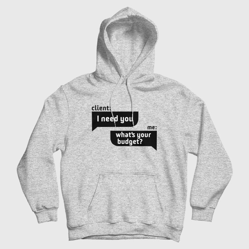 Client I Need You Me What's Your Budget Hoodie Client I Need You Me What's Your Budget Hoodie