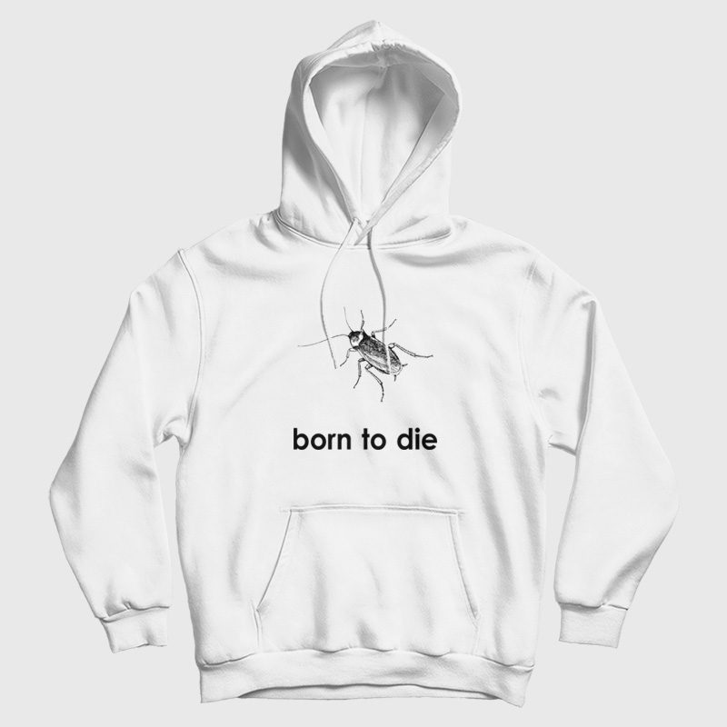 Cockroaches Born To Die Hoodie Cockroaches Born To Die Hoodie