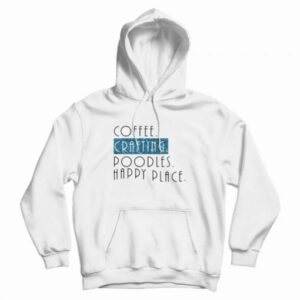 Coffee Crafting Poodles Happy Place Hoodie