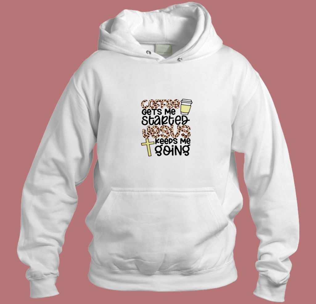 Coffee Gets Me Started Jesus Keeps Me Going Aesthetic Hoodie Style Coffee Gets Me Started Jesus Keeps Me Going Aesthetic Hoodie Style