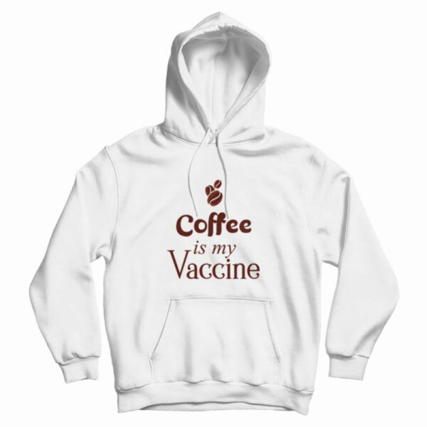 Coffee Is My Vaccine Hoodie