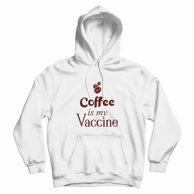 Coffee Is My Vaccine Hoodie Coffee Is My Vaccine Hoodie