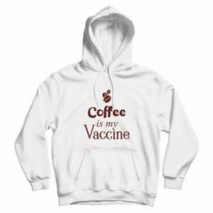 Coffee Is My Vaccine Hoodie 3