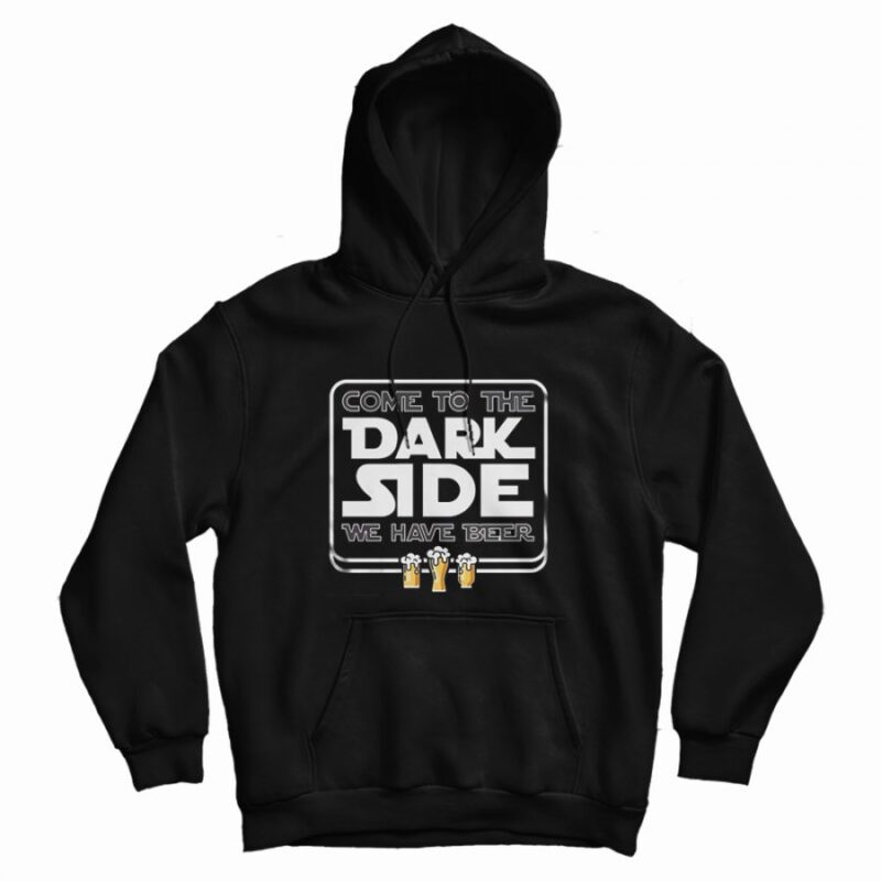 Come To The Dark Side We Have Beer Hoodie Come To The Dark Side We Have Beer Hoodie