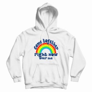 Come Together Right Now Over Me Hoodie