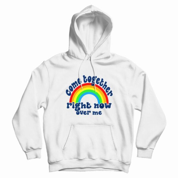 Come Together Right Now Over Me Hoodie