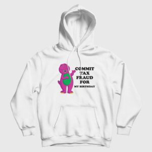 Commit Tax Fraud For My Birthday Hoodie