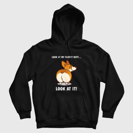 Corgi Dog Look At My Fluffy Butt Hoodie Corgi Dog Look At My Fluffy Butt Hoodie
