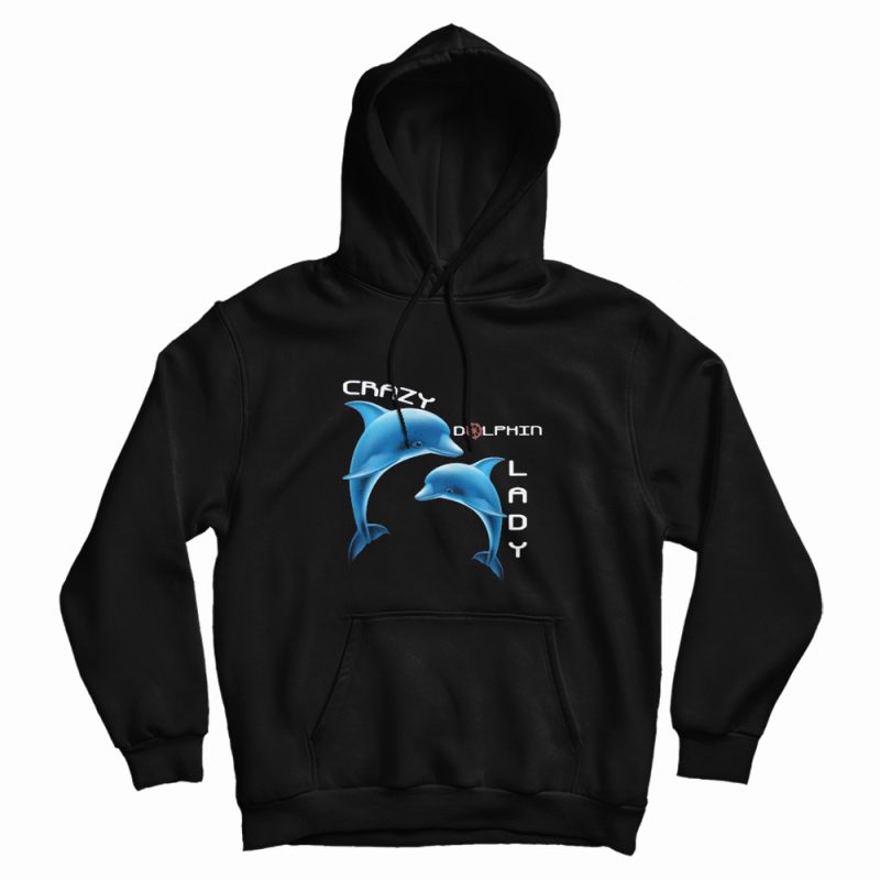 Crazy Lady Dolphin Fish Hoodie Crazy Lady Dolphin Fish Hoodie