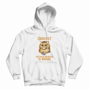 Crochet Because Murder Is Wrong Hoodie