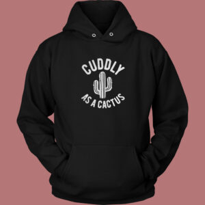 Cuddly As A Cactus Aesthetic Hoodie Style