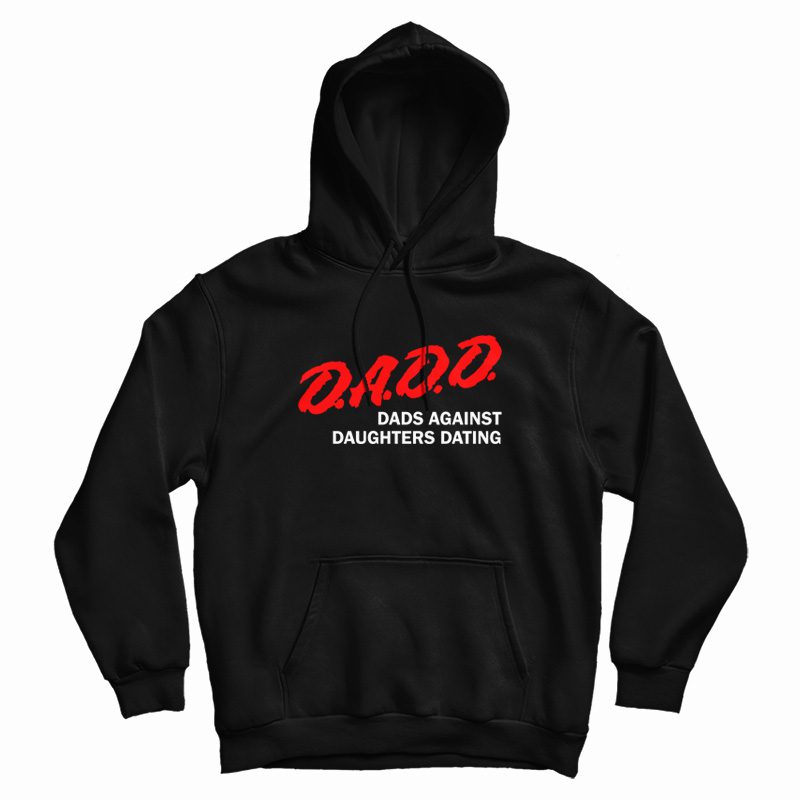 DADD Dads Against Daughters Dating Hoodie DADD Dads Against Daughters Dating Hoodie