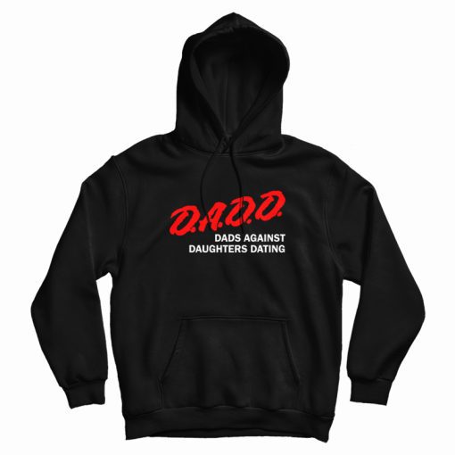 DADD Dads Against Daughters Dating Hoodie DADD Dads Against Daughters Dating Hoodie