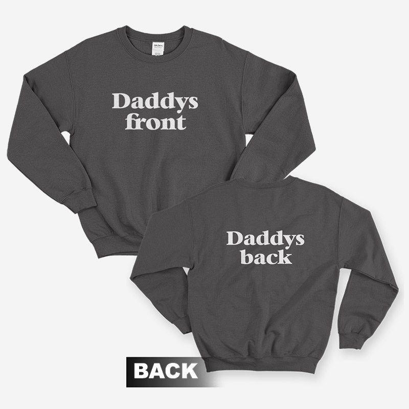Daddys Front Daddys Back Sweatshirt Daddys Front Daddys Back Sweatshirt