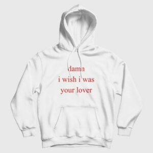 Damn I Wish I Was Your Lover Hoodie 3
