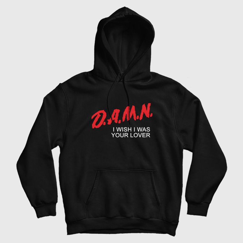 Damn I Wish I Was Your Lover Parody Hoodie Damn I Wish I Was Your Lover Parody Hoodie
