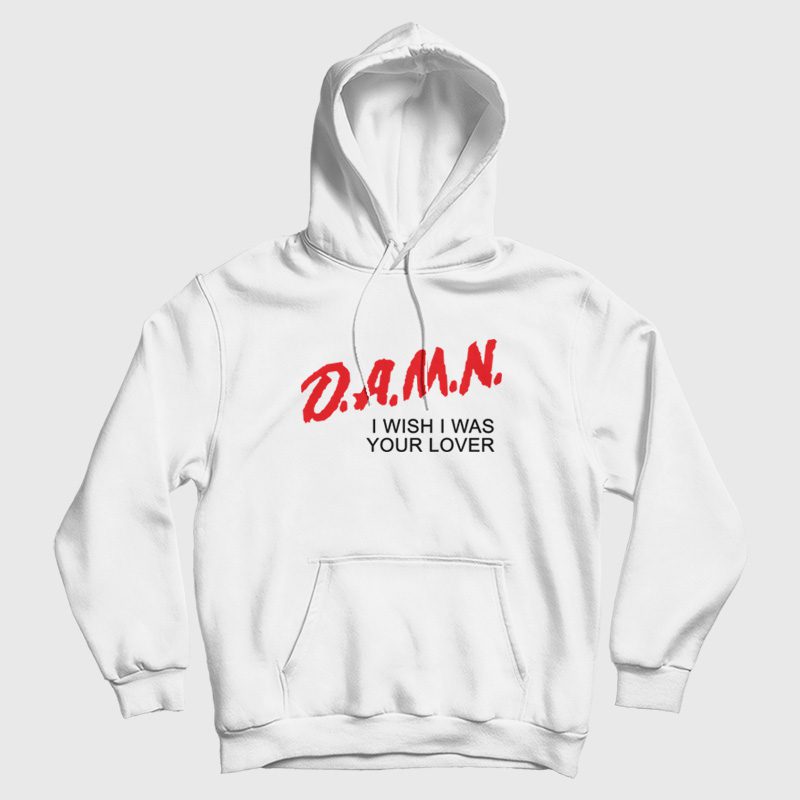 Damn I Wish I Was Your Lover Parody Hoodie Damn I Wish I Was Your Lover Parody Hoodie